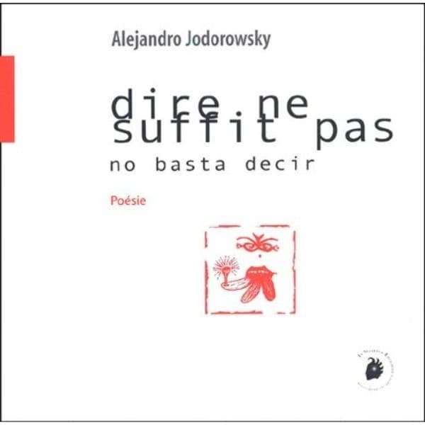 Dire Ne Suffit Pas : No Basta Decir, Edition Bilingue Français-Espagnol de alexandro jodorowsky