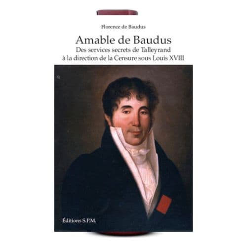 Amable de Baudus des Services Secrets de Talleyrand à la Direction de la Censure sous Louis XVIII